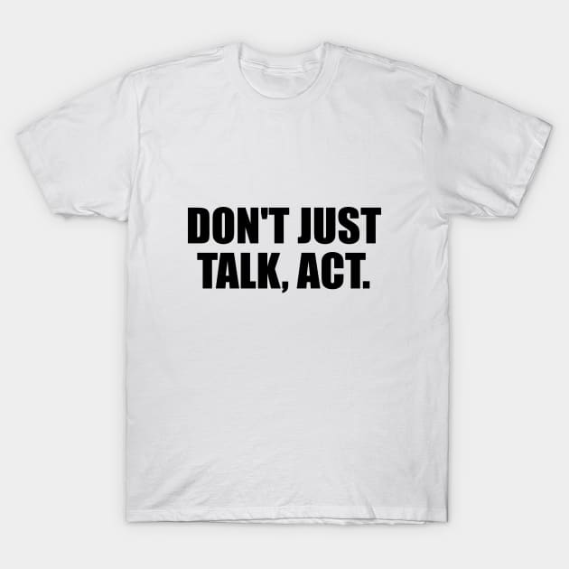 Don't just talk, act T-Shirt by CRE4T1V1TY